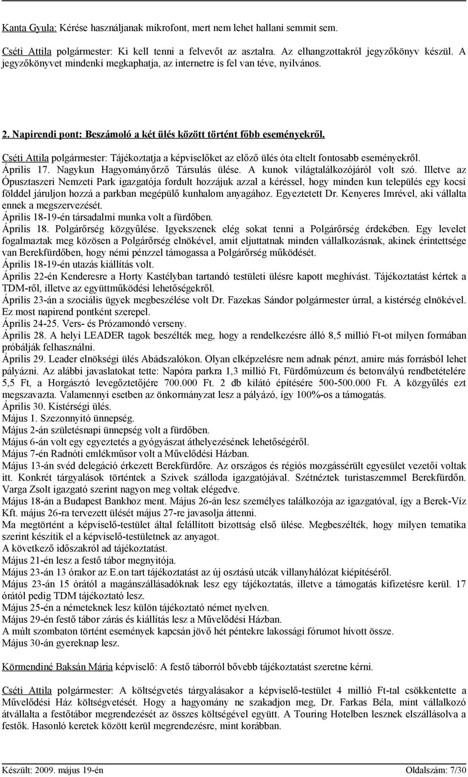 Cséti Attila polgármester: Tájékoztatja a képviselőket az előző ülés óta eltelt fontosabb eseményekről. Április 17. Nagykun Hagyományőrző Társulás ülése. A kunok világtalálkozójáról volt szó.