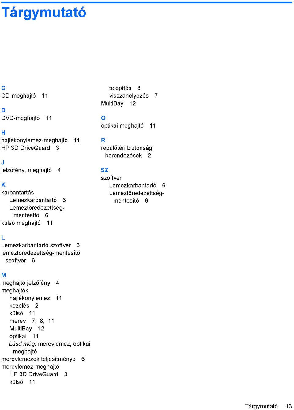 Lemezkarbantartó 6 Lemeztöredezettségmentesítő 6 L Lemezkarbantartó szoftver 6 lemeztöredezettség-mentesítő szoftver 6 M meghajtó jelzőfény 4 meghajtók hajlékonylemez