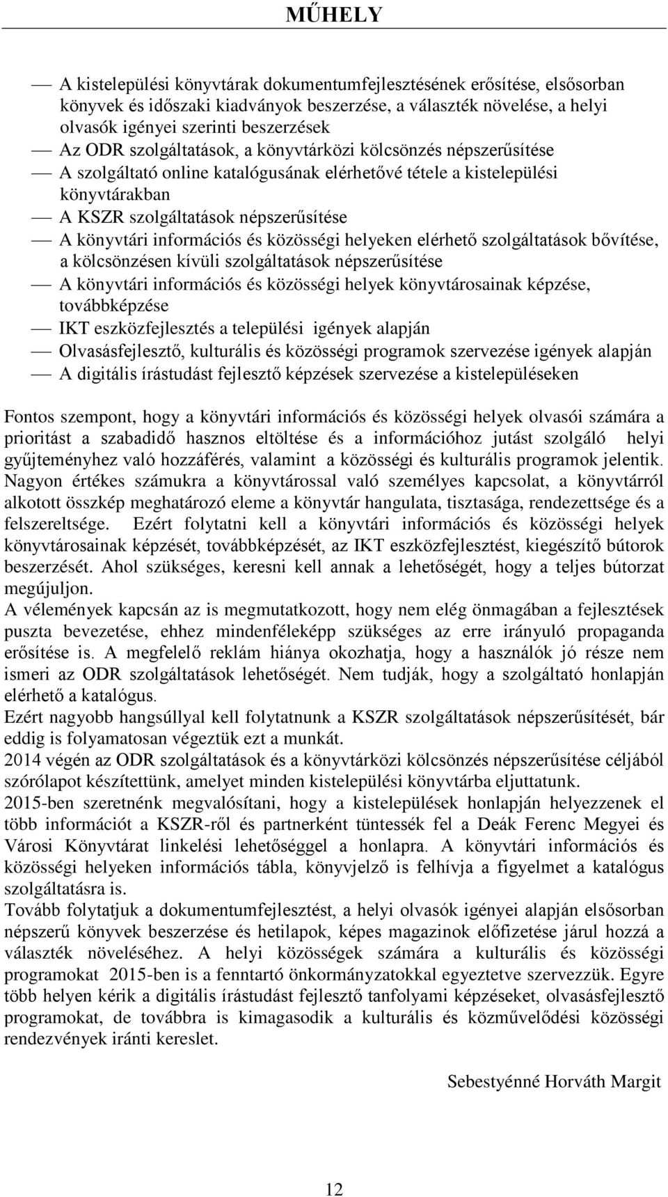 információs és közösségi helyeken elérhető szolgáltatások bővítése, a kölcsönzésen kívüli szolgáltatások népszerűsítése A könyvtári információs és közösségi helyek könyvtárosainak képzése,