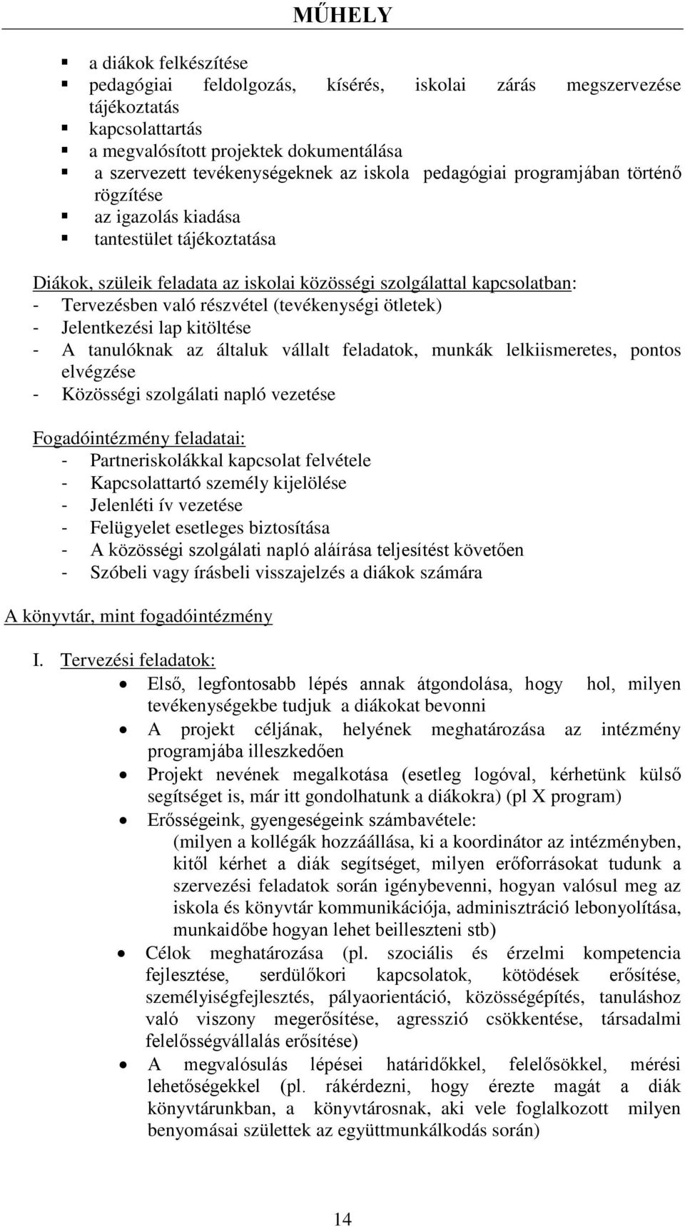 (tevékenységi ötletek) - Jelentkezési lap kitöltése - A tanulóknak az általuk vállalt feladatok, munkák lelkiismeretes, pontos elvégzése - Közösségi szolgálati napló vezetése Fogadóintézmény