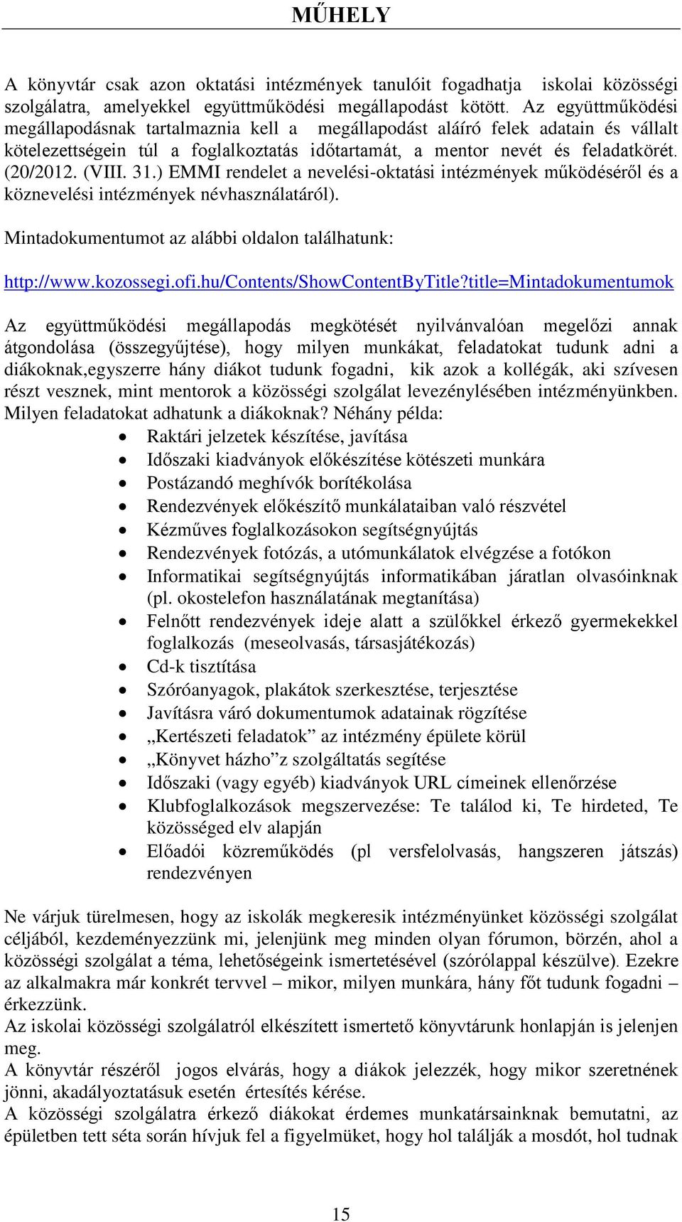 31.) EMMI rendelet a nevelési-oktatási intézmények működéséről és a köznevelési intézmények névhasználatáról). Mintadokumentumot az alábbi oldalon találhatunk: http://www.kozossegi.ofi.