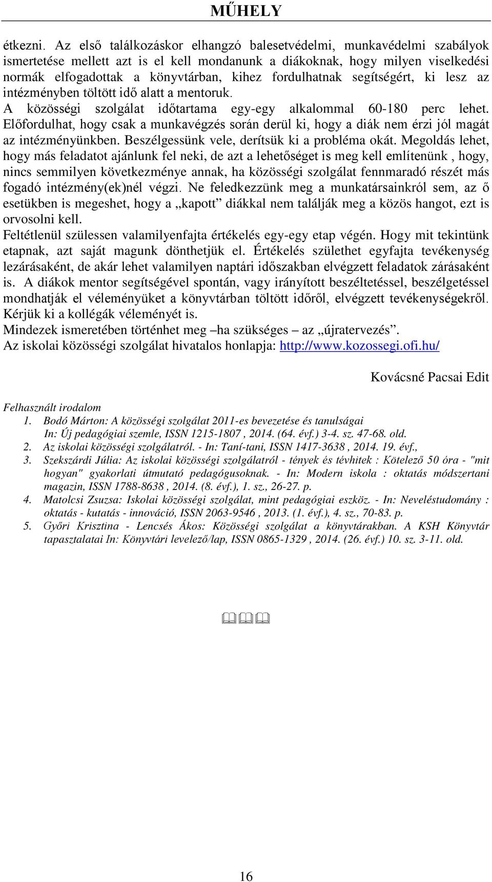 fordulhatnak segítségért, ki lesz az intézményben töltött idő alatt a mentoruk. A közösségi szolgálat időtartama egy-egy alkalommal 60-180 perc lehet.