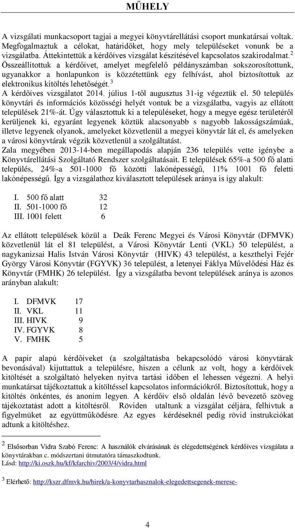 2 Összeállítottuk a kérdőívet, amelyet megfelelő példányszámban sokszorosítottunk, ugyanakkor a honlapunkon is közzétettünk egy felhívást, ahol biztosítottuk az elektronikus kitöltés lehetőségét.