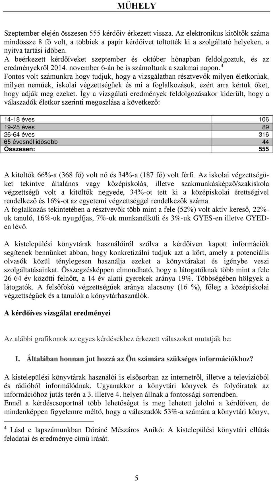 A beérkezett kérdőíveket szeptember és október hónapban feldolgoztuk, és az eredményekről 2014. november 6-án be is számoltunk a szakmai napon.