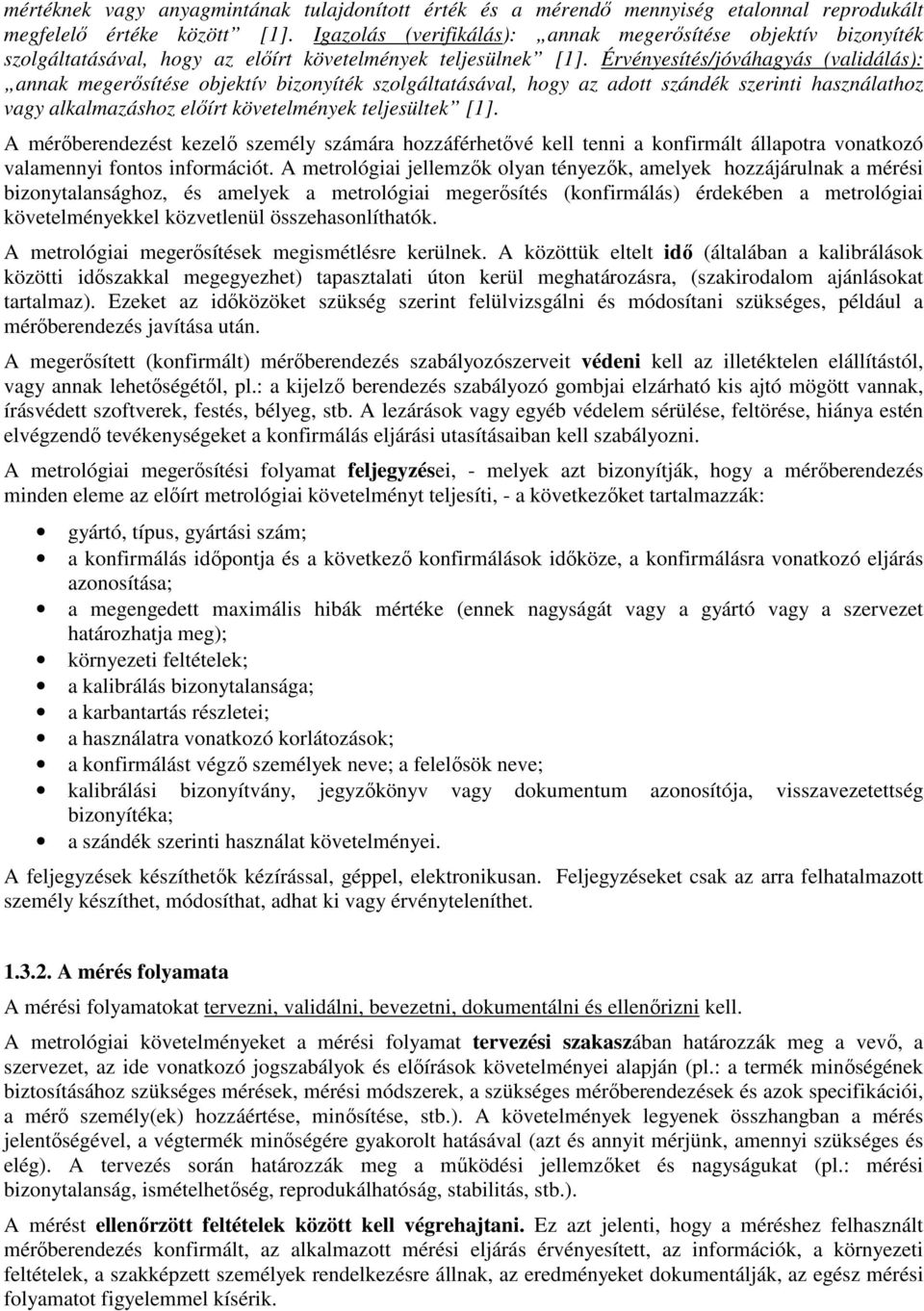 Érvényesítés/jóváhagyás (validálás): annak megerısítése objektív bizonyíték szolgáltatásával, hogy az adott szándék szerinti használathoz vagy alkalmazáshoz elıírt követelmények teljesültek [].