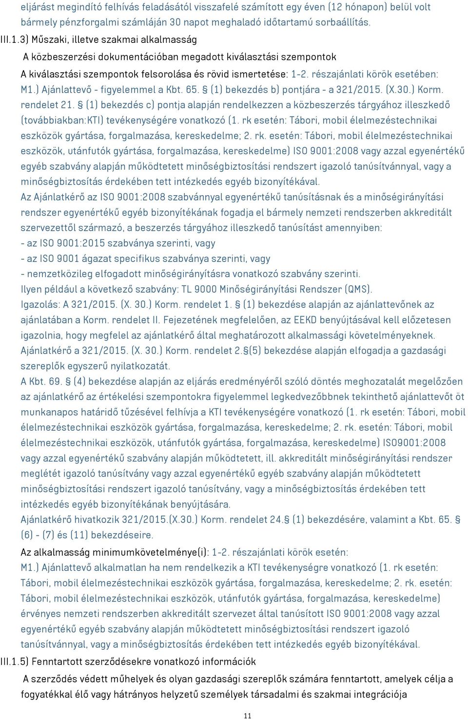 3) Műszaki, illetve szakmai alkalmasság A közbeszerzési dokumentációban megadott kiválasztási szempontok A kiválasztási szempontok felsorolása és rövid ismertetése: 1-2.