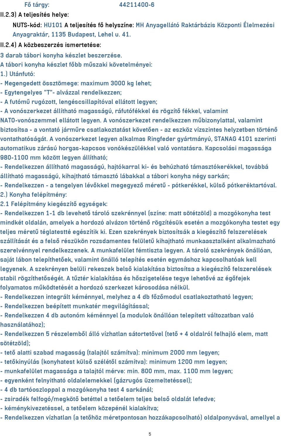 ) Utánfutó: - Megengedett össztömege: maximum 3000 kg lehet; - Egytengelyes "T"- alvázzal rendelkezzen; - A futómű rugózott, lengéscsillapítóval ellátott legyen; - A vonószerkezet állítható