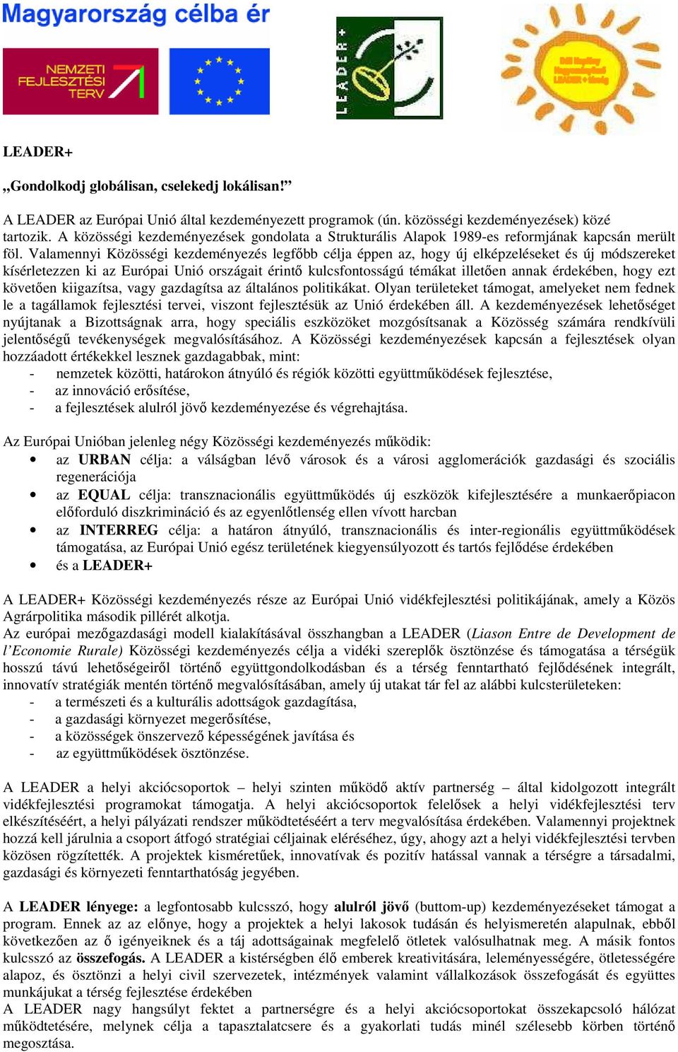 Vlmennyi Közösségi kezdeményezés legfıbb célj éppen z, hogy új elképzeléseket és új módszereket kísérletezzen ki z Európi Unió országit érintı kulcsfontosságú témákt illetıen nnk érdekében, hogy ezt
