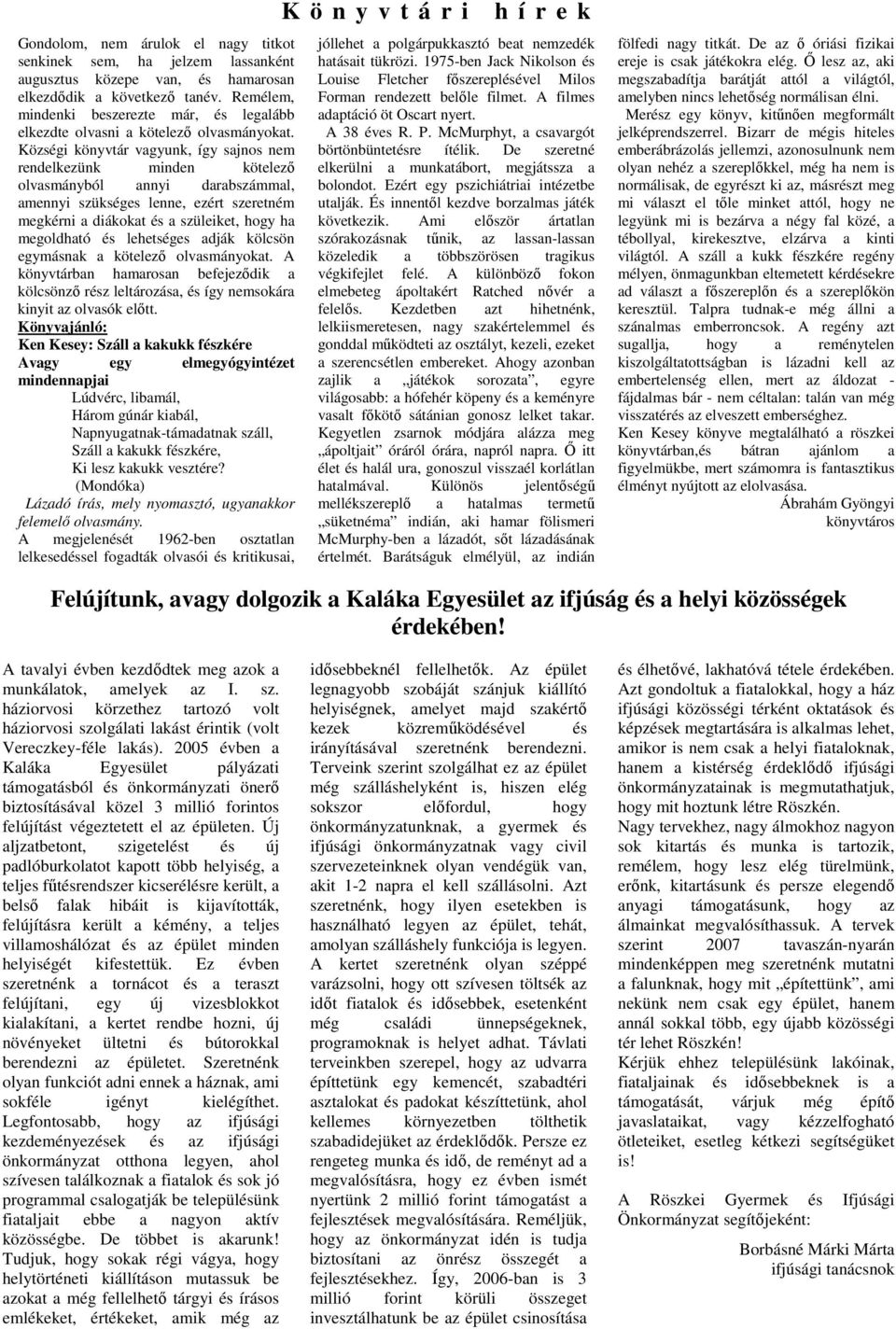 Községi könyvtár vgyunk, így sjnos nem rendelkezünk minden kötelezı olvsmányból nnyi drbszámml, mennyi szükséges lenne, ezért szeretném megkérni diákokt és szüleiket, hogy h megoldhtó és lehetséges