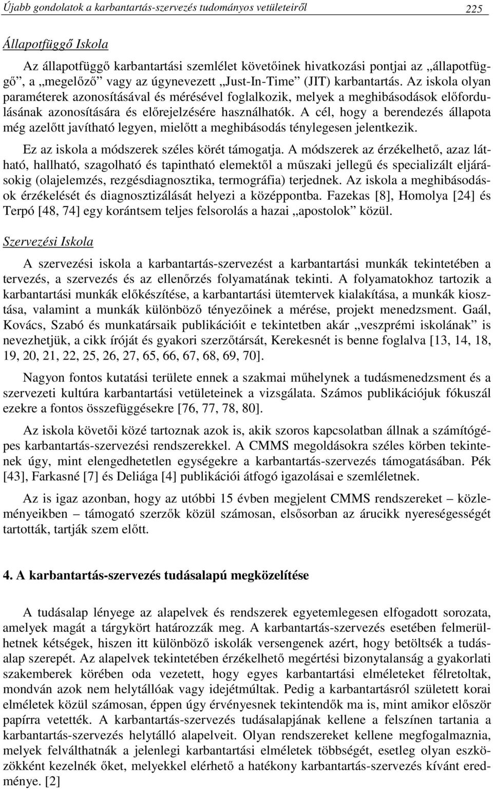 A cél, hogy a berendezés állapota még azelőtt javítható legyen, mielőtt a meghibásodás ténylegesen jelentkezik. Ez az iskola a módszerek széles körét támogatja.