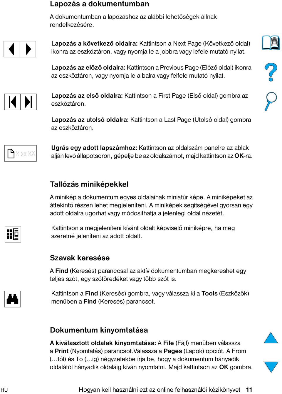 Lapozás az előző oldalra: Kattintson a Previous Page (Előző oldal) ikonra az eszköztáron, vagy nyomja le a balra vagy felfele mutató nyilat.