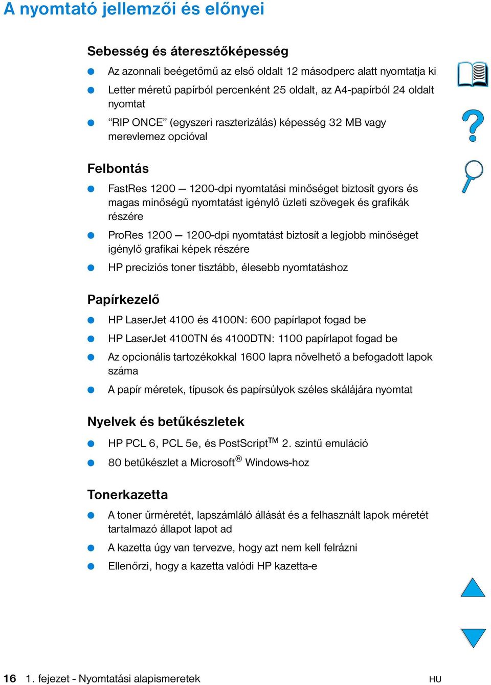 üzleti szövegek és grafikák részére ProRes 1200 1200-dpi nyomtatást biztosít a legjobb minőséget igénylő grafikai képek részére HP precíziós toner tisztább, élesebb nyomtatáshoz Papírkezelő HP