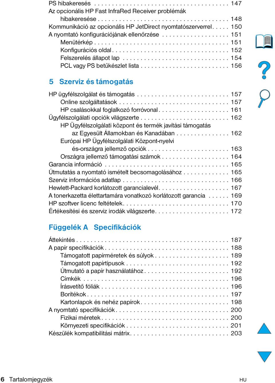 ............................. 154 PCL vagy PS betűkészlet lista......................... 156 5 Szerviz és támogatás HP ügyfélszolgálat és támogatás.......................... 157 Online szolgáltatások.