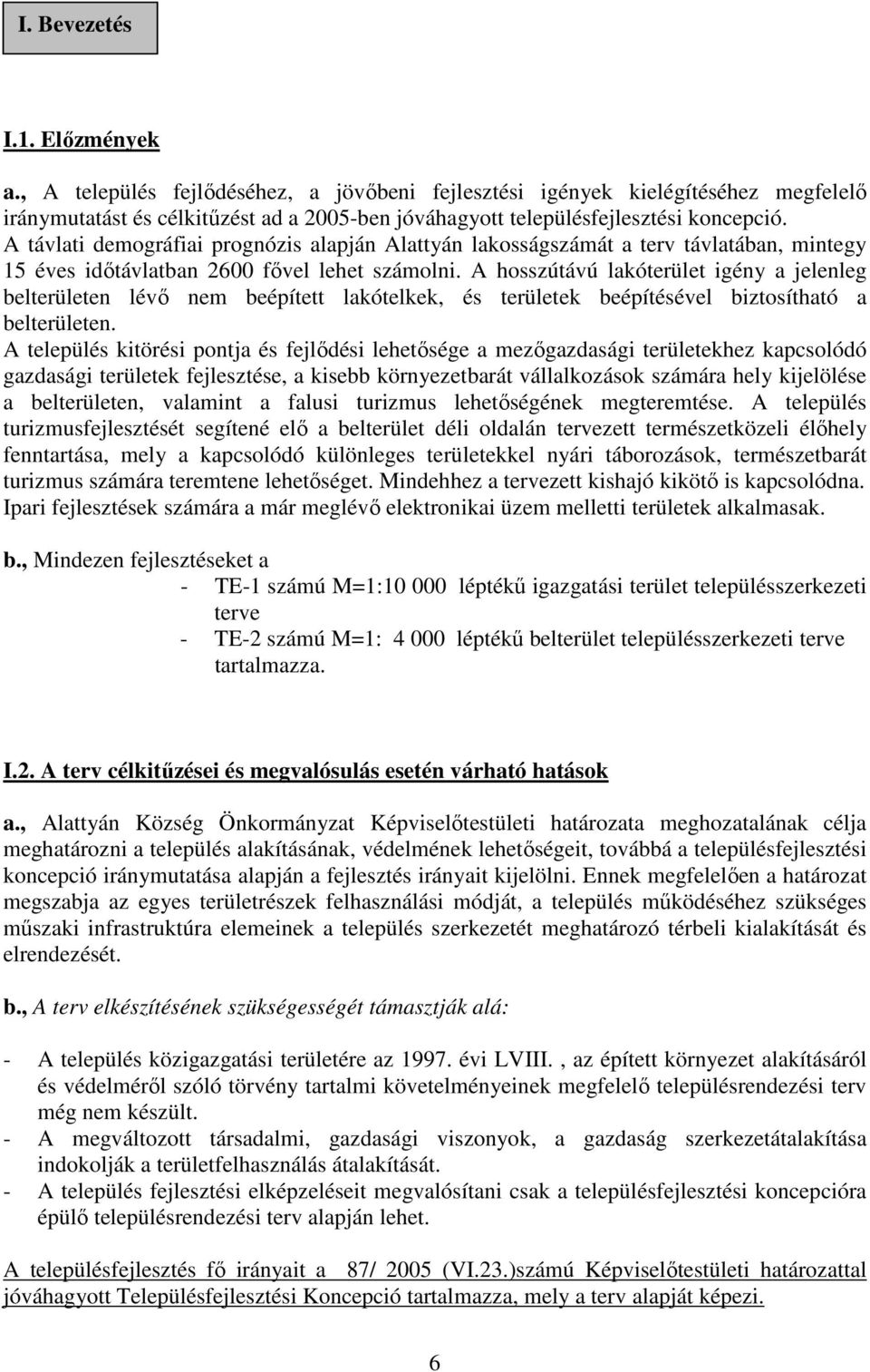 A távlati demográfiai prognózis alapján Alattyán lakosságszámát a terv távlatában, mintegy 15 éves időtávlatban 2600 fővel lehet számolni.