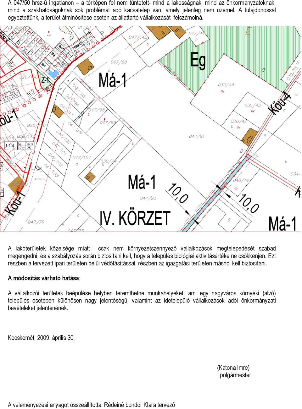 A lakóterületek közelsége miatt csak nem környezetszennyező vállalkozások megtelepedését szabad megengedni, és a szabályozás során biztosítani kell, hogy a település biológiai aktivitásértéke ne