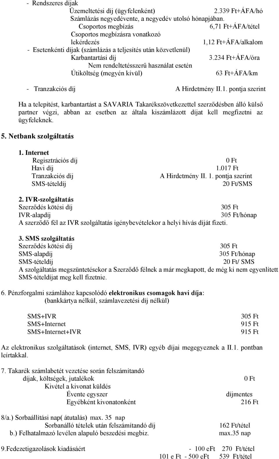 234 Ft+ÁFA/óra Nem rendeltetésszerű használat esetén Útiköltség (megyén kívül) 63 Ft+ÁFA/km - Tranzakciós díj A Hirdetmény II.1.