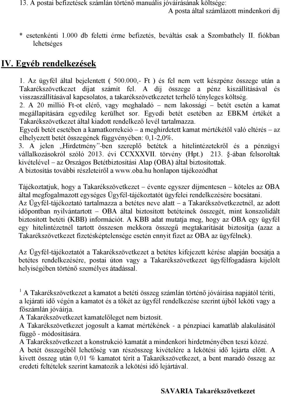 A díj összege a pénz kiszállításával és visszaszállításával kapcsolatos, a takarékszövetkezetet terhelő tényleges költség. 2.