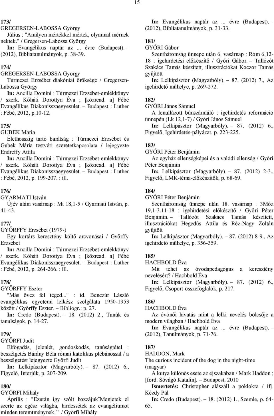 175/ GUBEK Mária Élethosszig tartó barátság : Túrmezei Erzsébet és Gubek Mária testvéri szeretetkapcsolata / lejegyezte Endreffy Attila : Fébé, 2012, p. 199-207. : ill.