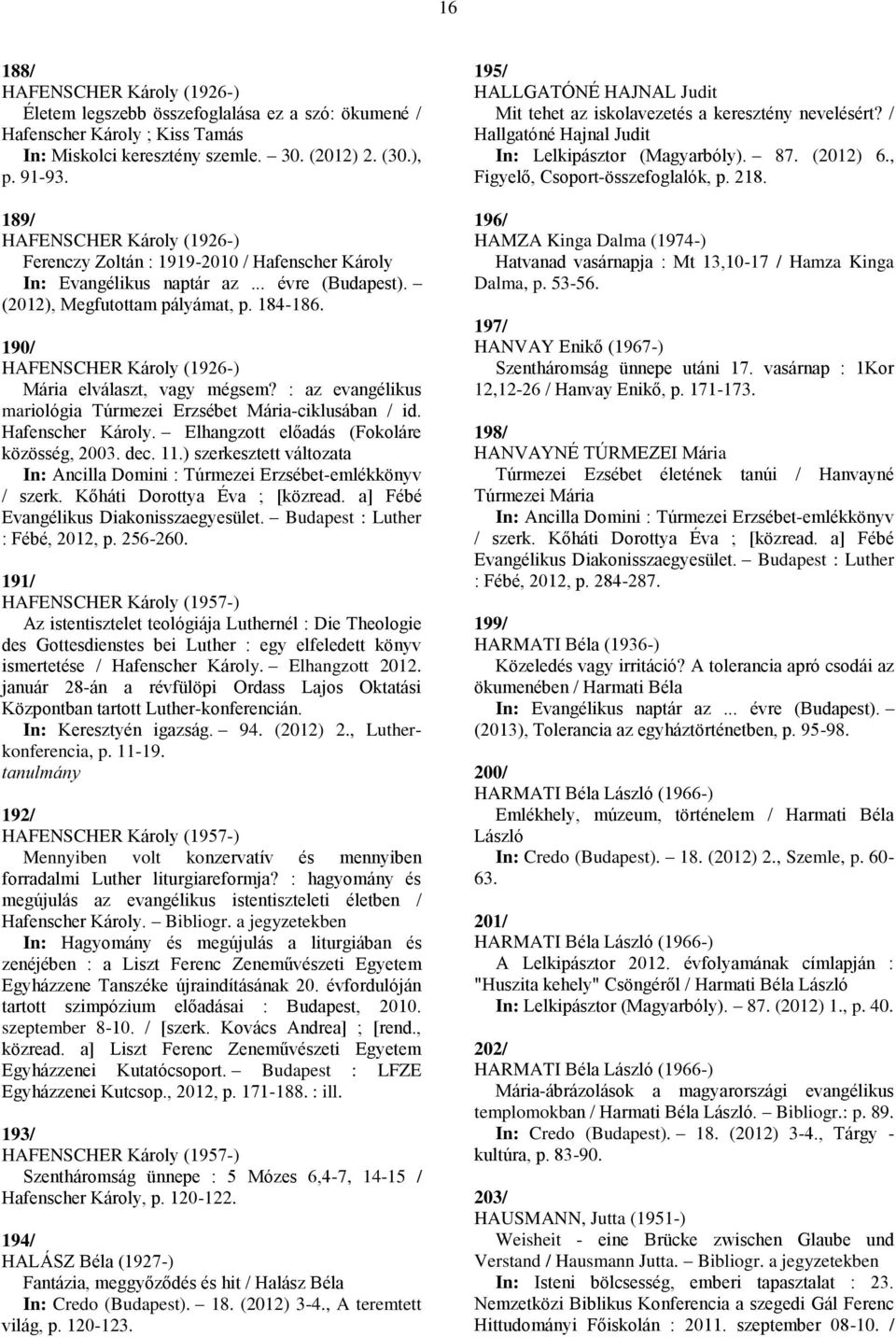 : az evangélikus mariológia Túrmezei Erzsébet Mária-ciklusában / id. Hafenscher Károly. Elhangzott előadás (Fokoláre közösség, 2003. dec. 11.) szerkesztett változata : Fébé, 2012, p. 256-260.