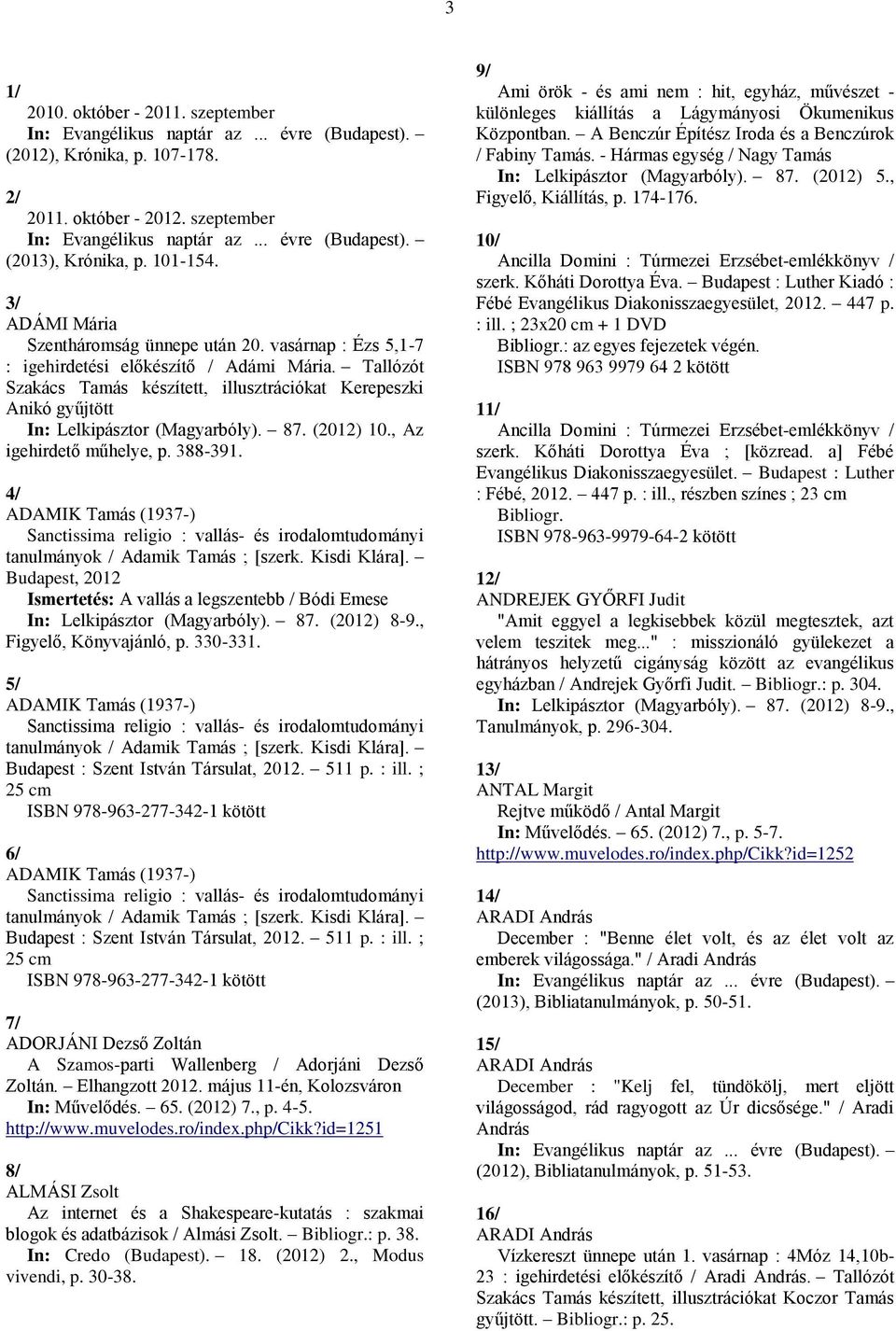 , Az igehirdető műhelye, p. 388-391. 4/ ADAMIK Tamás (1937-) Sanctissima religio : vallás- és irodalomtudományi tanulmányok / Adamik Tamás ; [szerk. Kisdi Klára].