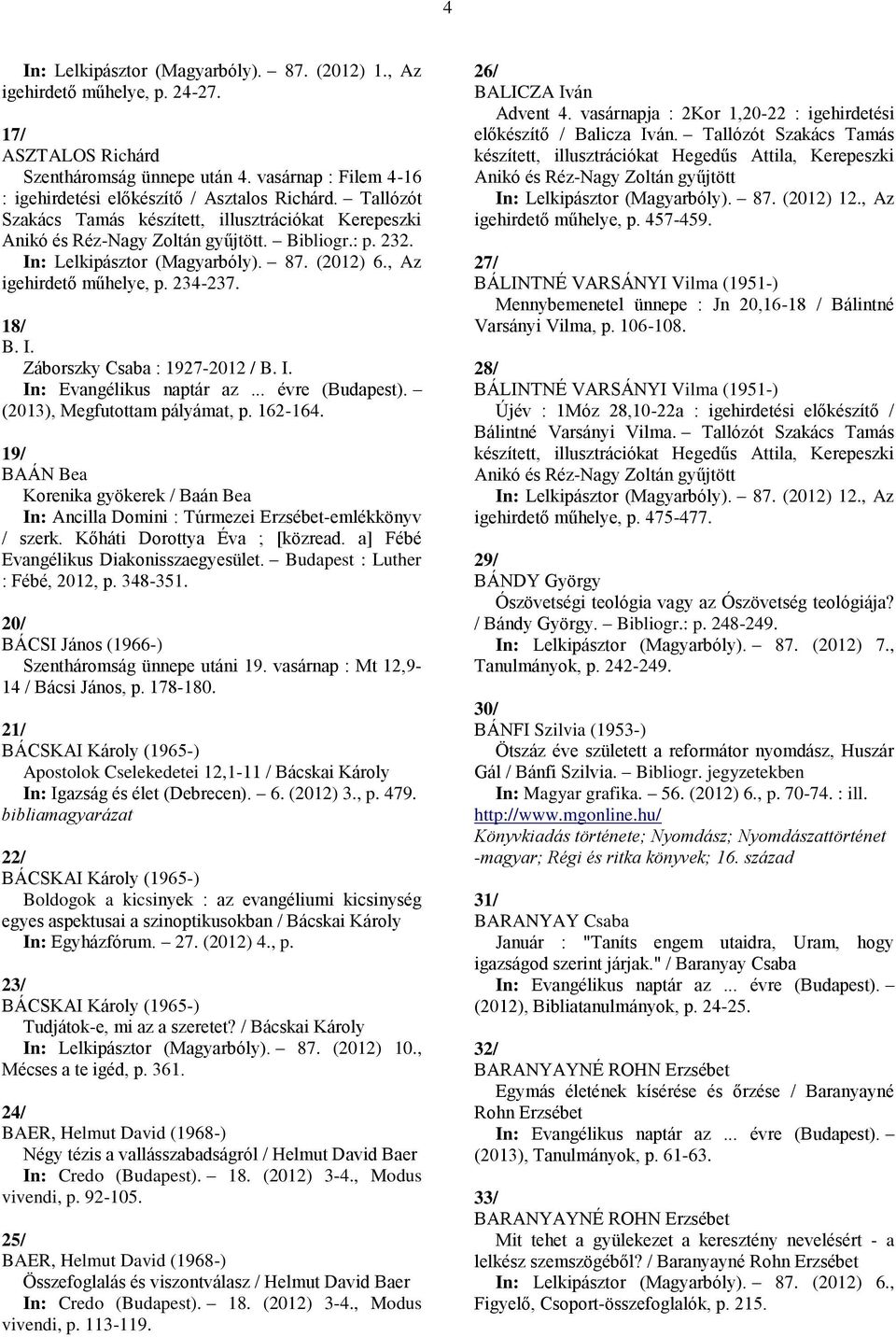 18/ B. I. Záborszky Csaba : 1927-2012 / B. I. (2013), Megfutottam pályámat, p. 162-164. 19/ BAÁN Bea Korenika gyökerek / Baán Bea : Fébé, 2012, p. 348-351.