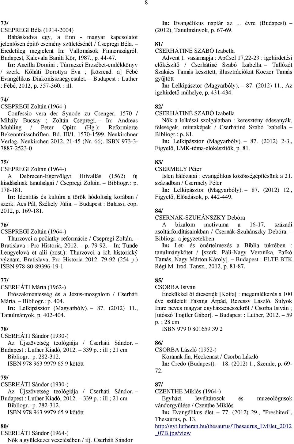 In: Andreas Mühling / Peter Opitz (Hg.): Reformierte Bekenntnisschriften. Bd. III/1. 1570-1599. Neukirchner Verlag, Neukirchen 2012. 21-45 (Nr. 66).