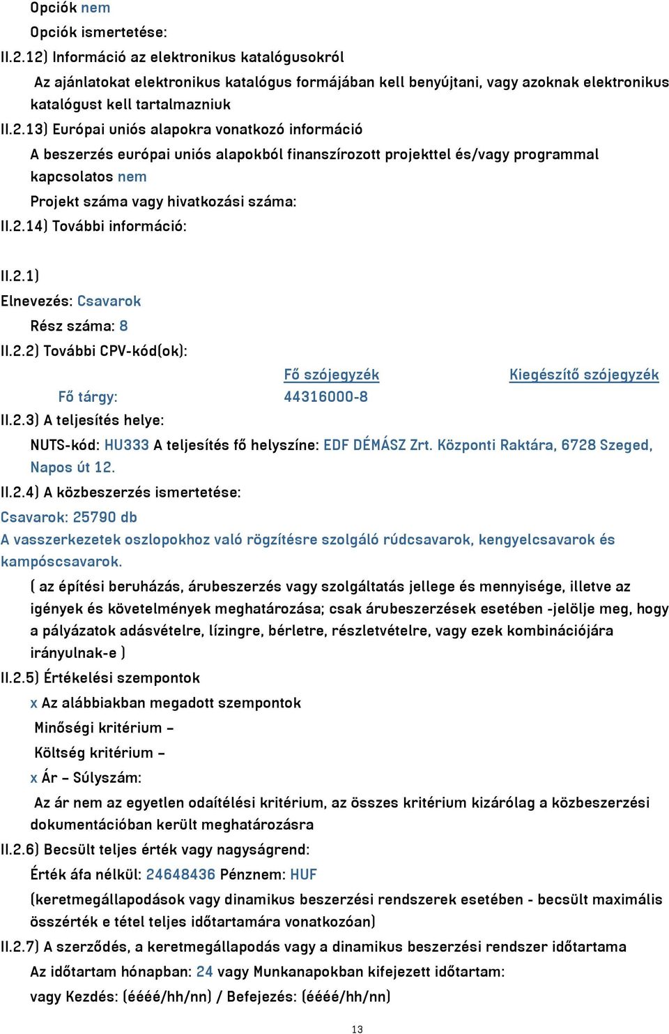 2.14) További információ: II.2.1) Elnevezés: Csavarok Rész száma: 8 II.2.2) További CPV-kód(ok): II.2.3) A teljesítés helye: NUTS-kód: HU333 A teljesítés fő helyszíne: EDF DÉMÁSZ Zrt.