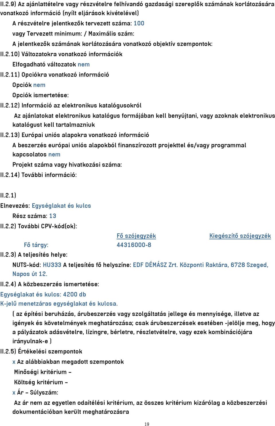 2.12) Információ az elektronikus katalógusokról Az ajánlatokat elektronikus katalógus formájában kell benyújtani, vagy azoknak elektronikus katalógust kell tartalmazniuk II.2.13) Európai uniós alapokra vonatkozó információ A beszerzés európai uniós alapokból finanszírozott projekttel és/vagy programmal kapcsolatos nem Projekt száma vagy hivatkozási száma: II.