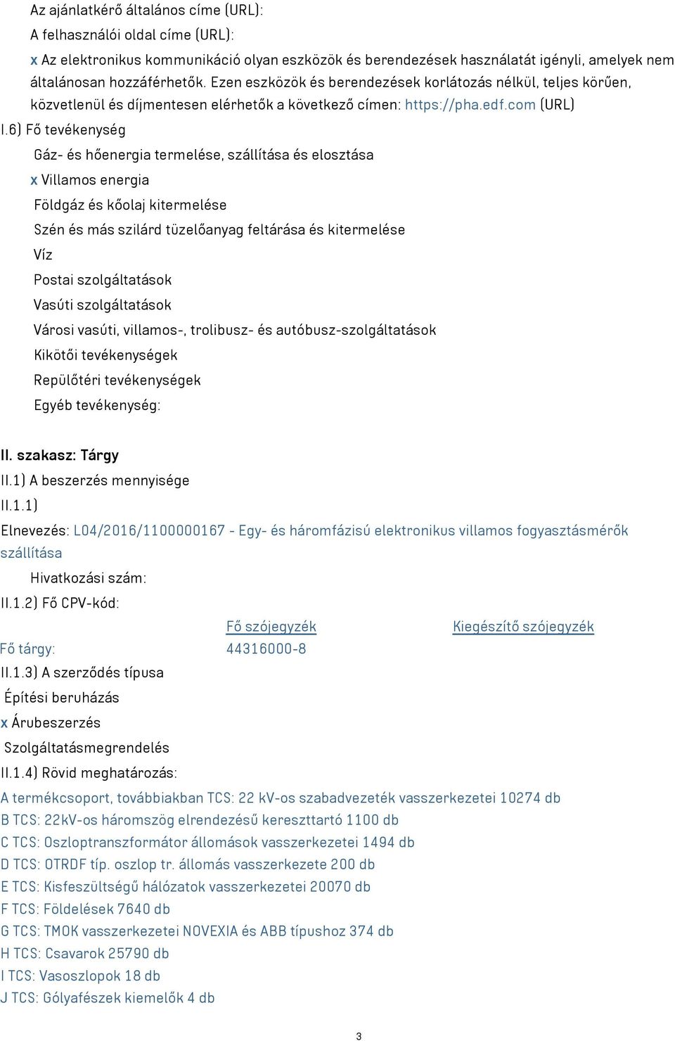 6) Fő tevékenység Gáz- és hőenergia termelése, szállítása és elosztása x Villamos energia Földgáz és kőolaj kitermelése Szén és más szilárd tüzelőanyag feltárása és kitermelése Víz Postai