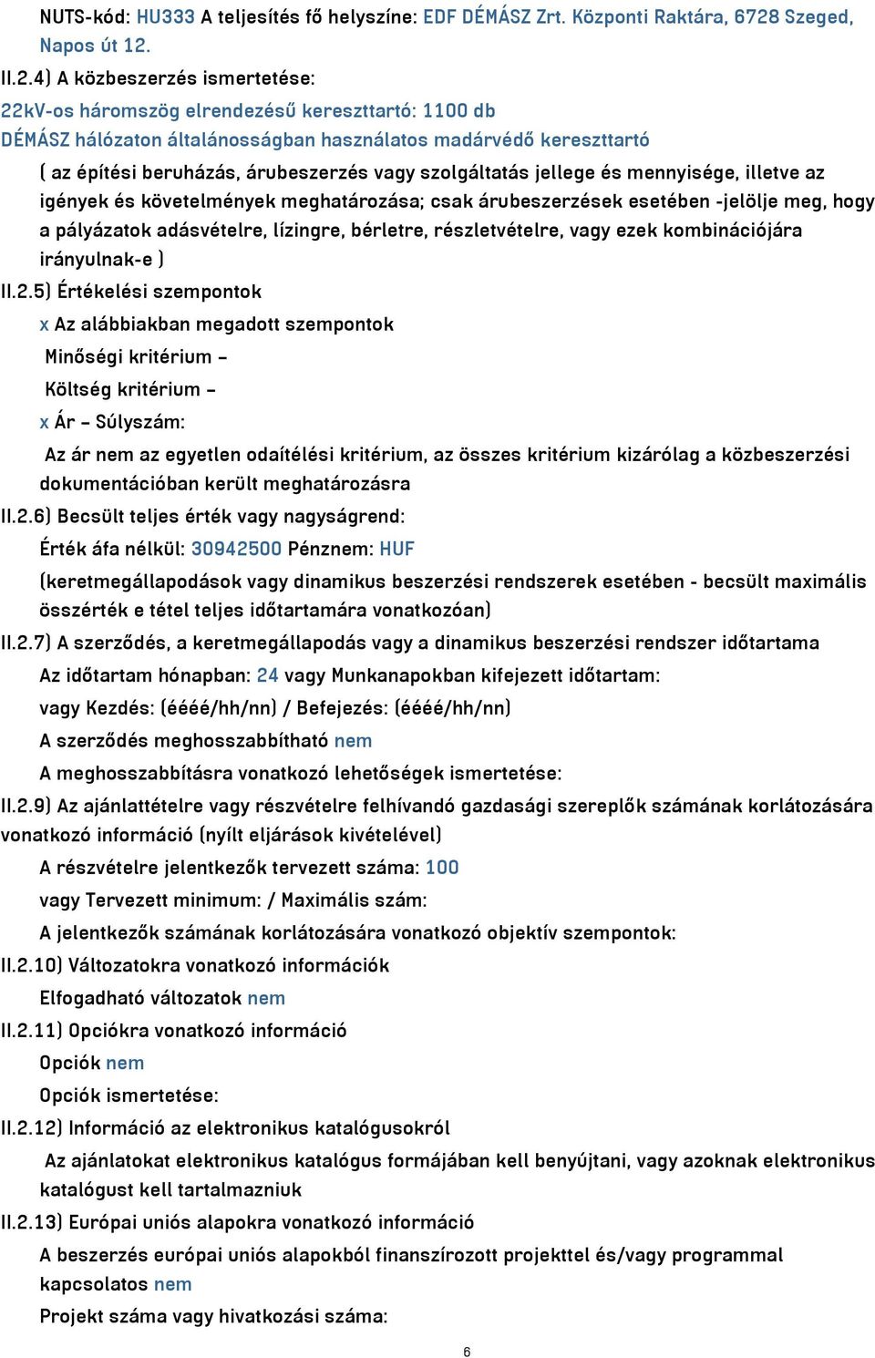 II.2.4) A közbeszerzés ismertetése: 22kV-os háromszög elrendezésű kereszttartó: 1100 db DÉMÁSZ hálózaton általánosságban használatos madárvédő kereszttartó ( az építési beruházás, árubeszerzés vagy