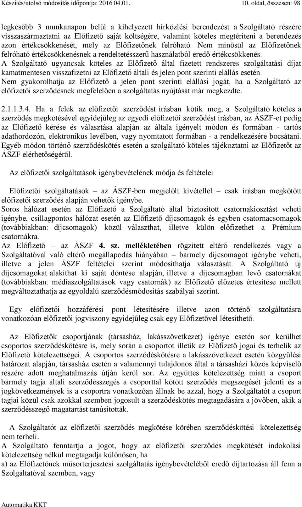 azon értékcsökkenését, mely az Előfizetőnek felróható. Nem minősül az Előfizetőnek felróható értékcsökkenésnek a rendeltetésszerű használatból eredő értékcsökkenés.