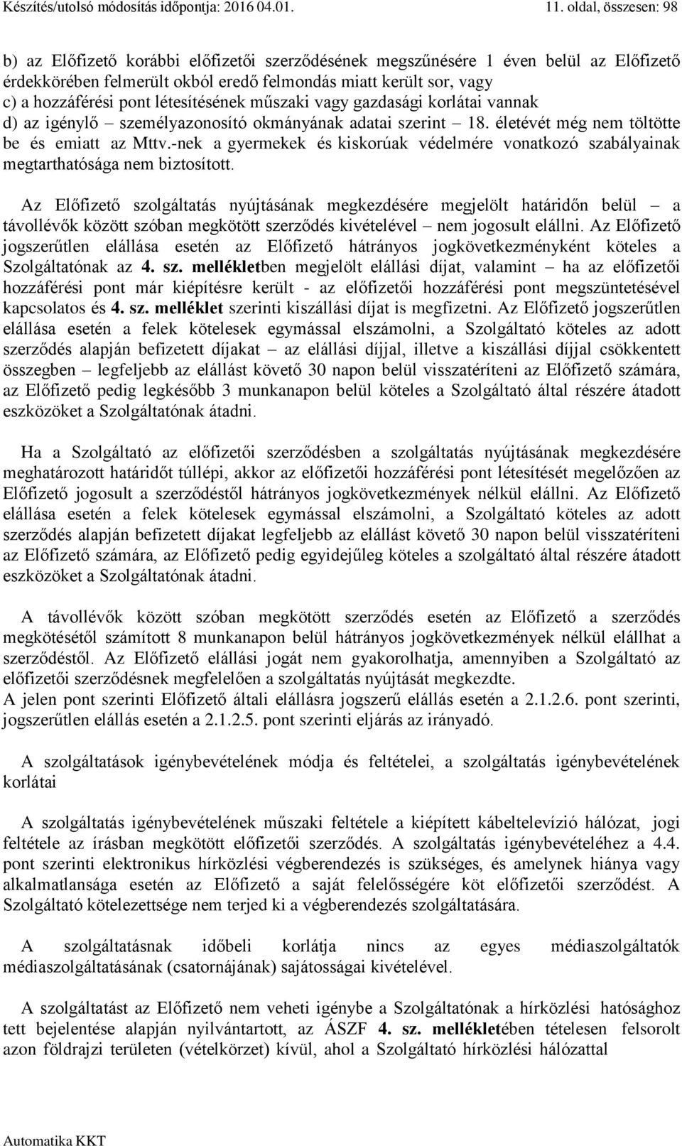 létesítésének műszaki vagy gazdasági korlátai vannak d) az igénylő személyazonosító okmányának adatai szerint 18. életévét még nem töltötte be és emiatt az Mttv.