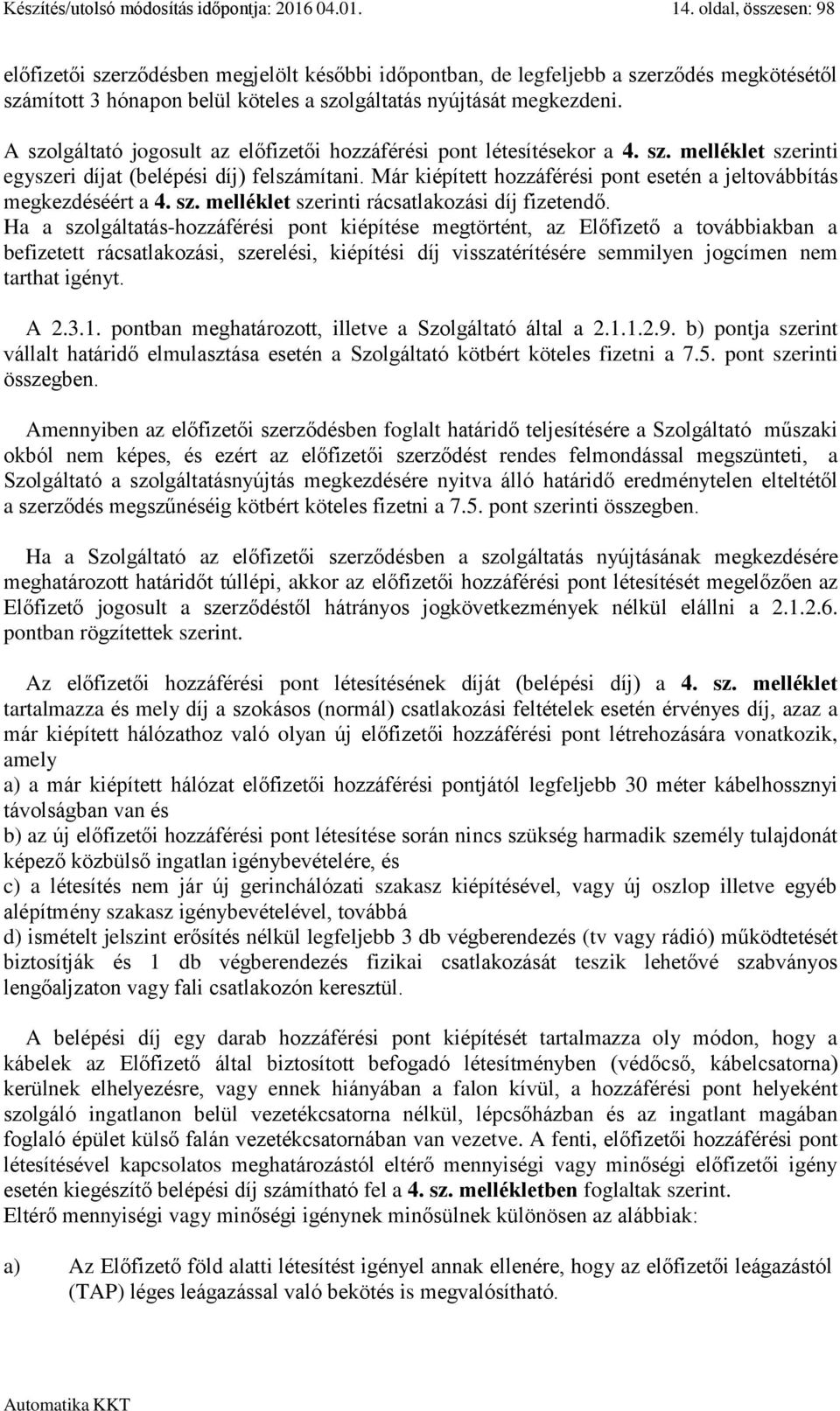 A szolgáltató jogosult az előfizetői hozzáférési pont létesítésekor a 4. sz. melléklet szerinti egyszeri díjat (belépési díj) felszámítani.