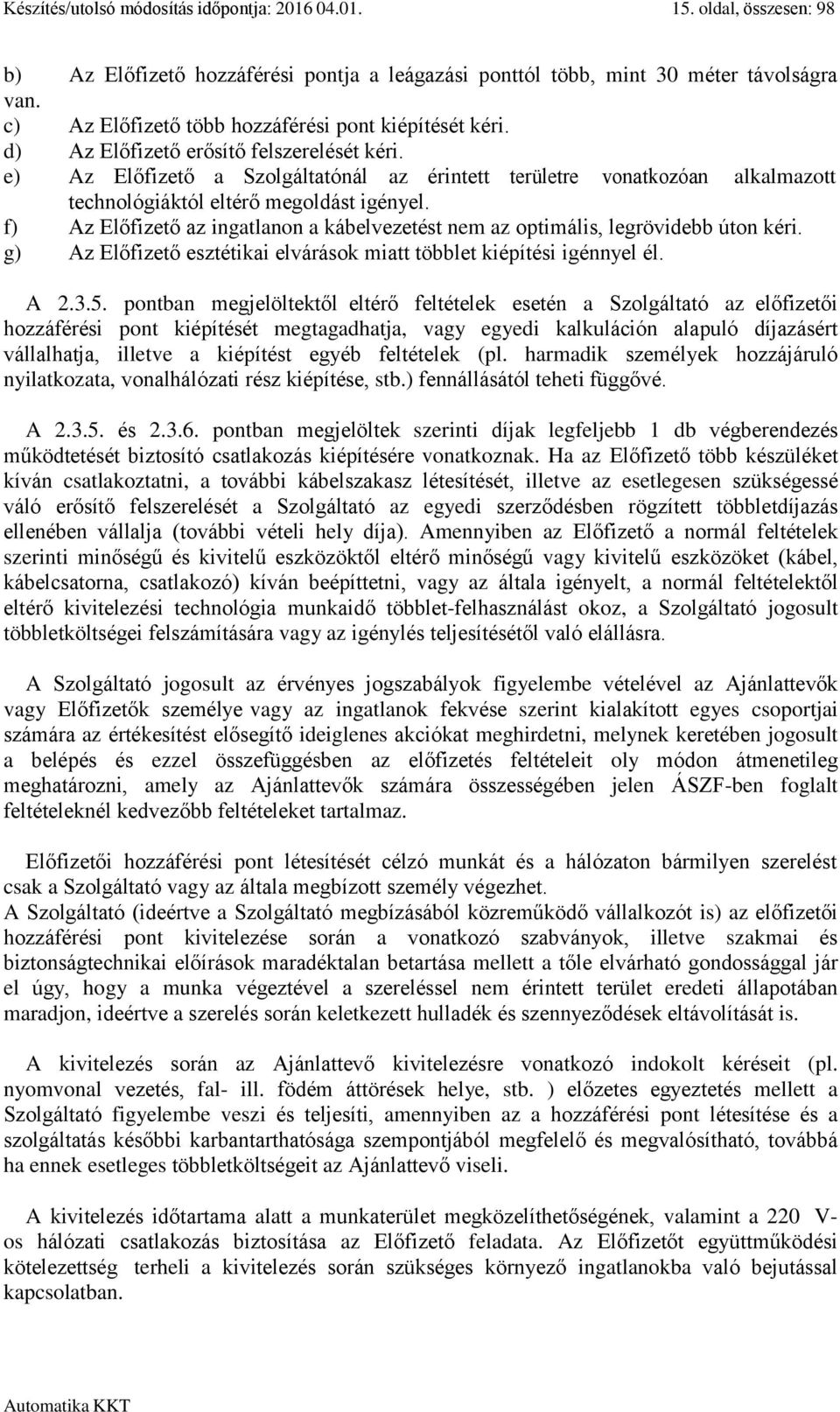 e) Az Előfizető a Szolgáltatónál az érintett területre vonatkozóan alkalmazott technológiáktól eltérő megoldást igényel.