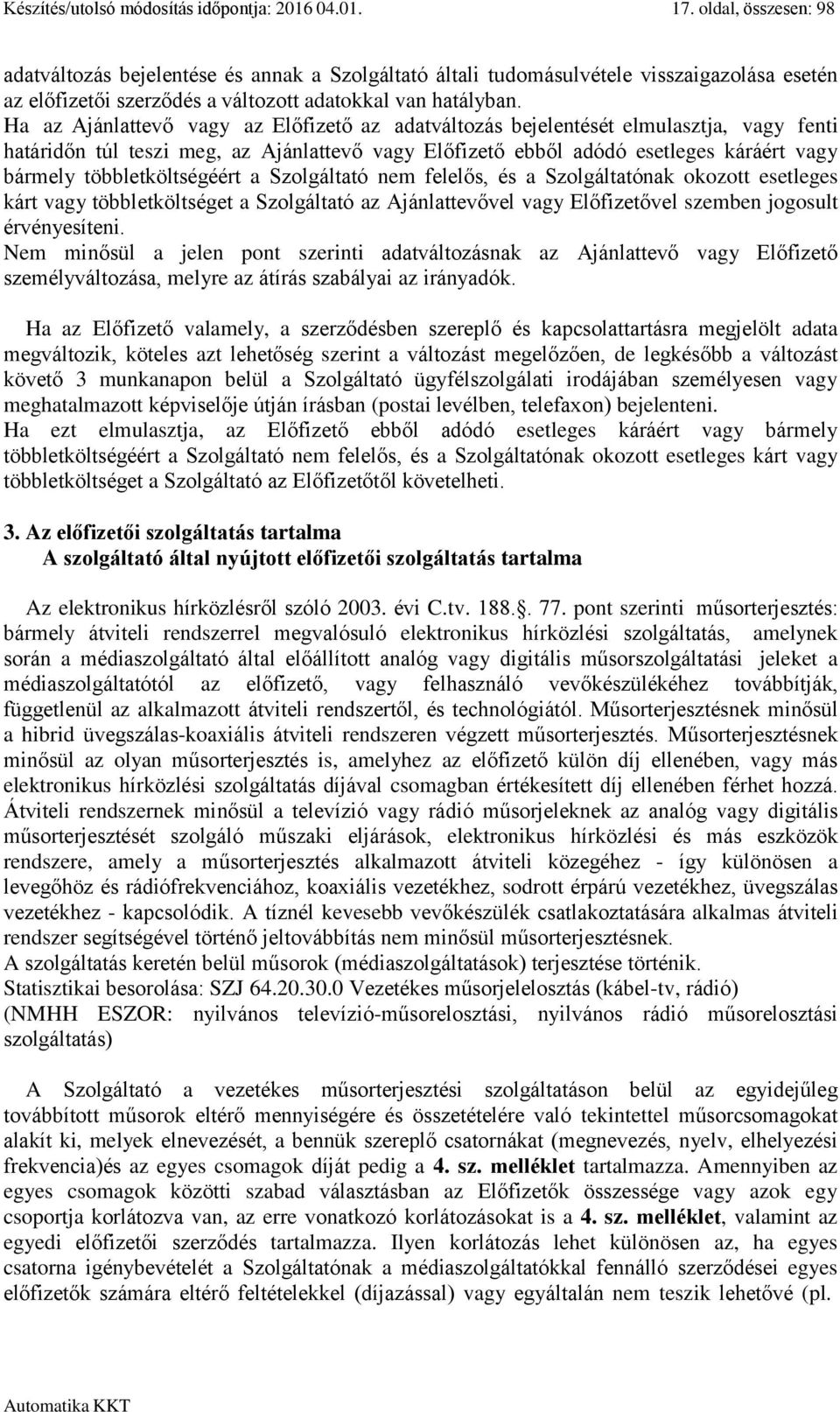 Ha az Ajánlattevő vagy az Előfizető az adatváltozás bejelentését elmulasztja, vagy fenti határidőn túl teszi meg, az Ajánlattevő vagy Előfizető ebből adódó esetleges káráért vagy bármely