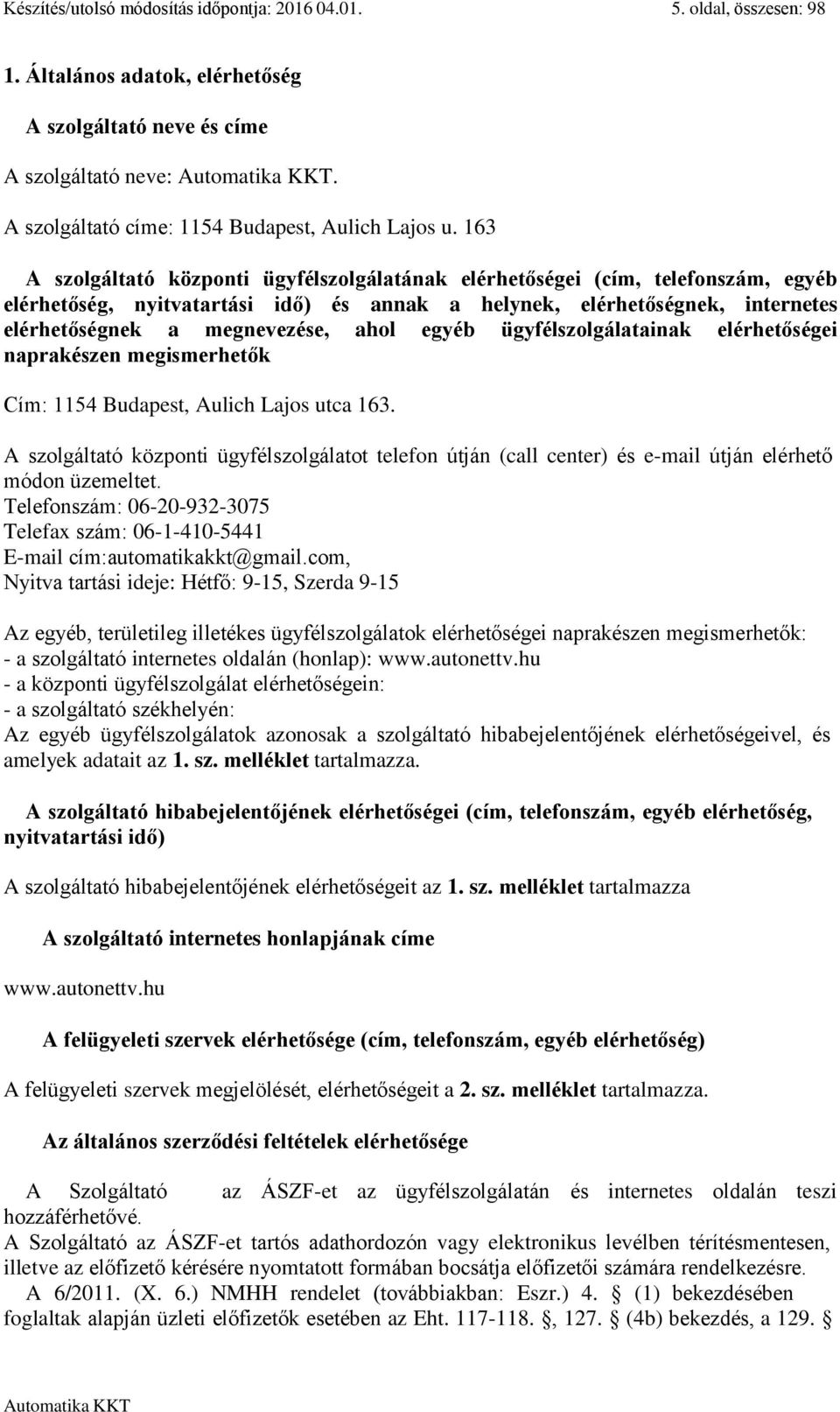 163 A szolgáltató központi ügyfélszolgálatának elérhetőségei (cím, telefonszám, egyéb elérhetőség, nyitvatartási idő) és annak a helynek, elérhetőségnek, internetes elérhetőségnek a megnevezése, ahol