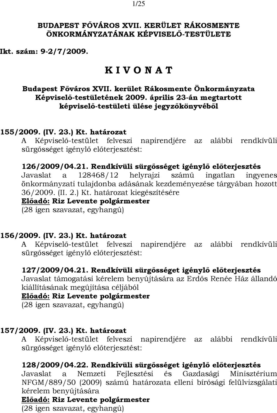 határozat A Képviselő-testület felveszi napirendjére az alábbi rendkívüli sürgősséget igénylő előterjesztést: 126/2009/04.21.