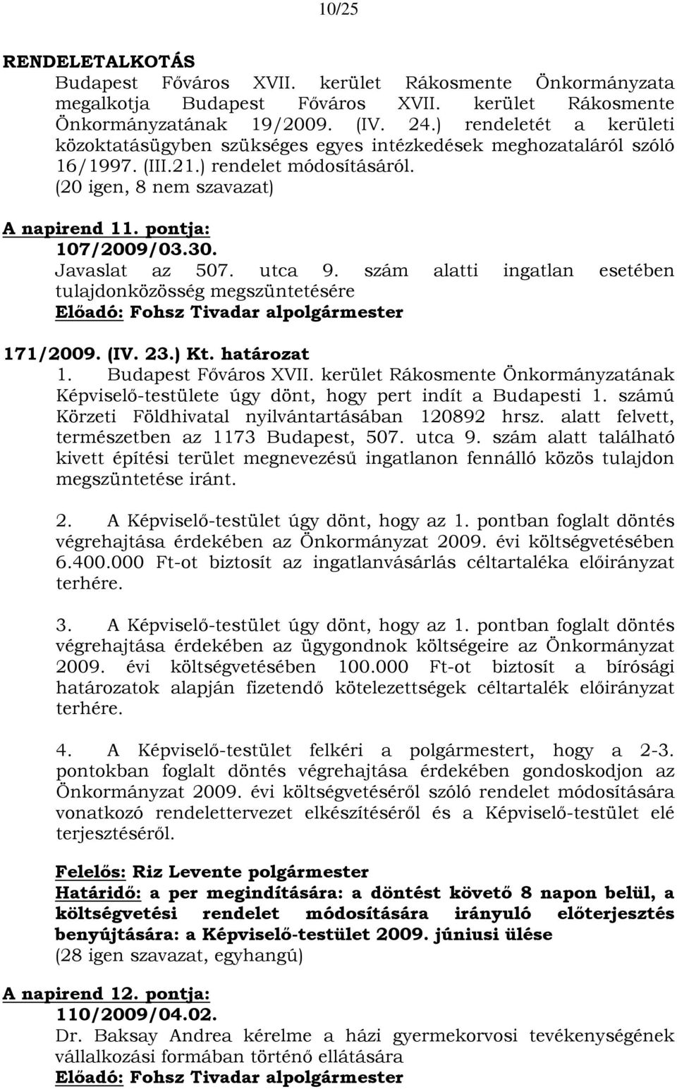 Javaslat az 507. utca 9. szám alatti ingatlan esetében tulajdonközösség megszüntetésére 171/2009. (IV. 23.) Kt. határozat 1. Képviselő-testülete úgy dönt, hogy pert indít a Budapesti 1.