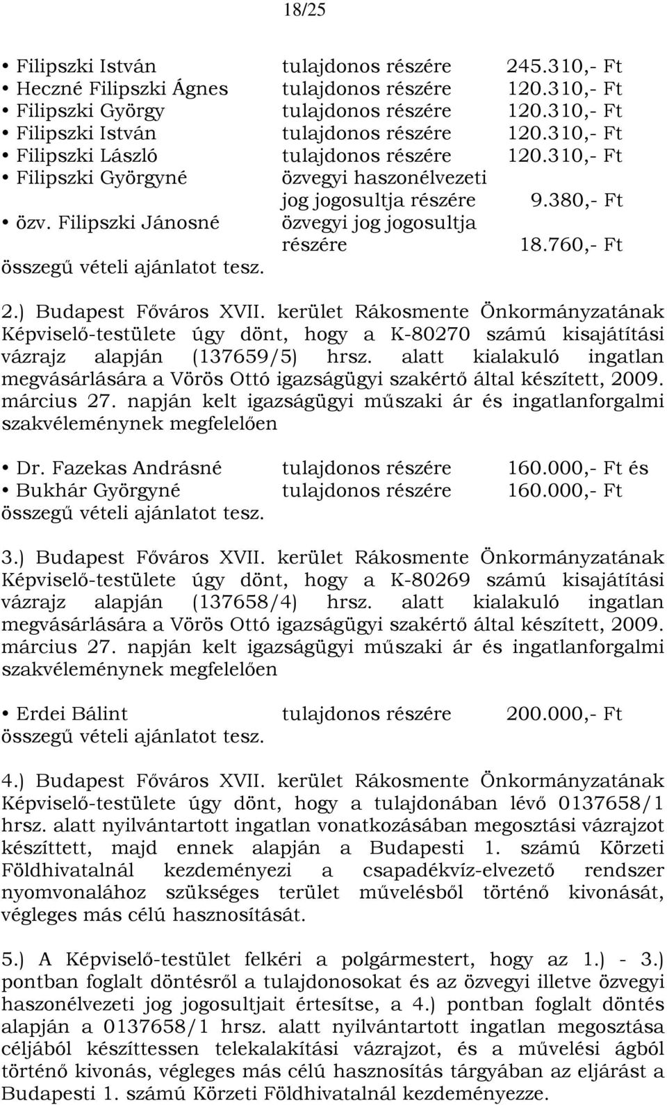 760,- Ft összegű vételi ajánlatot tesz. 2.) Képviselő-testülete úgy dönt, hogy a K-80270 számú kisajátítási vázrajz alapján (137659/5) hrsz.