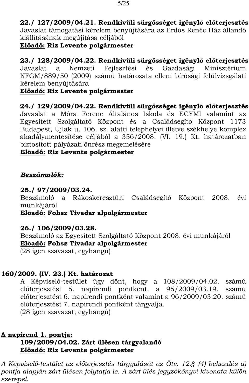 Rendkívüli sürgősséget igénylő előterjesztés Javaslat a Nemzeti Fejlesztési és Gazdasági Minisztérium NFGM/889/50 (2009) számú határozata elleni bírósági felülvizsgálati kérelem benyújtására 24.