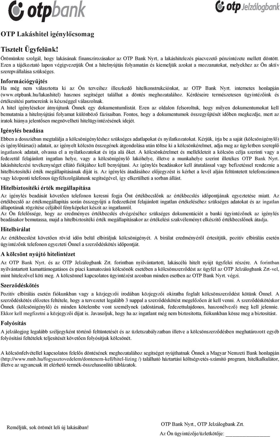 Információgyűjtés Ha még nem választotta ki az Ön terveihez illeszkedő hitelkonstrukciónkat, az OTP Bank Nyrt. internetes honlapján (www.otpbank.