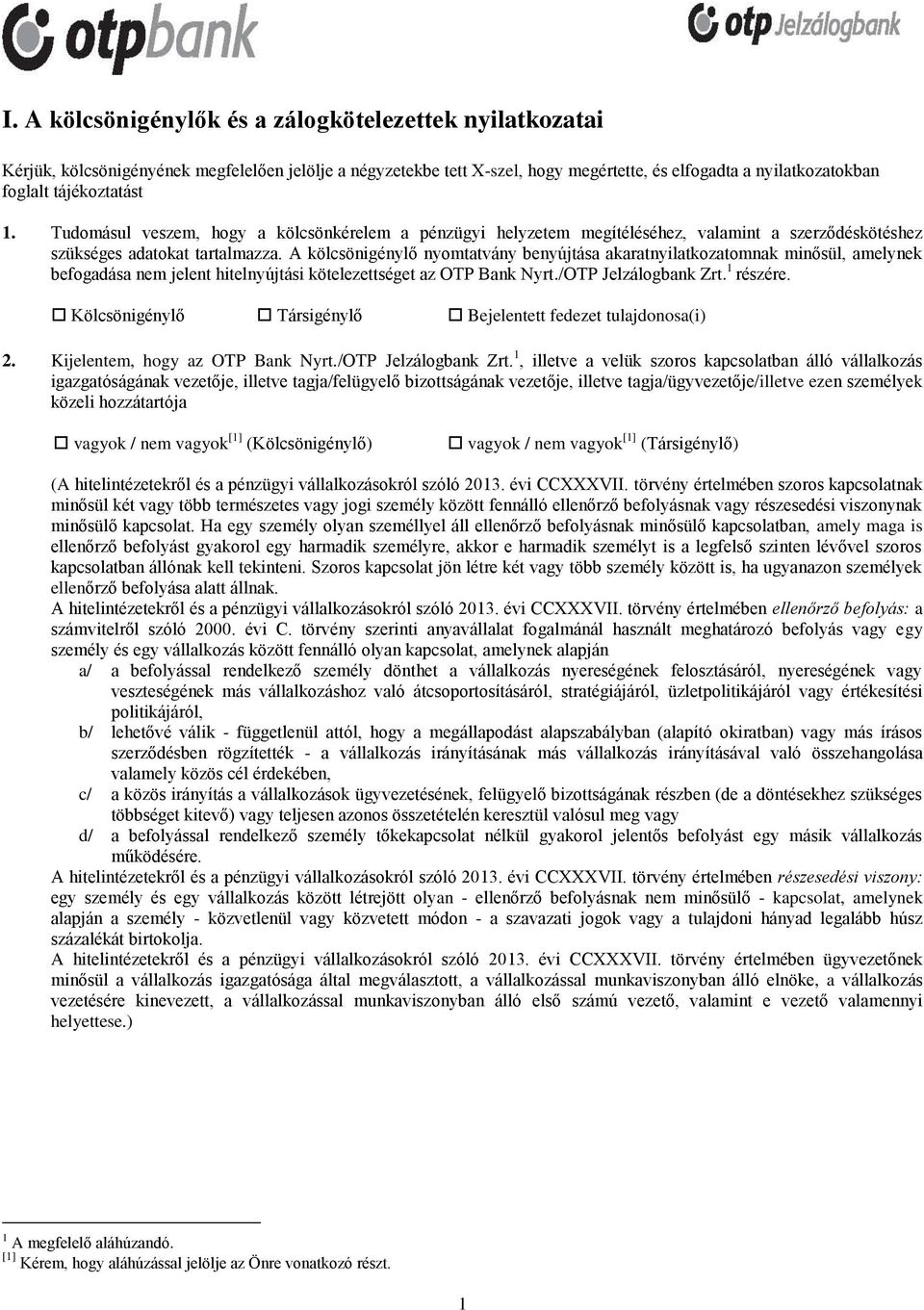 A kölcsönigénylő nyomtatvány benyújtása akaratnyilatkozatomnak minősül, amelynek befogadása nem jelent hitelnyújtási kötelezettséget az OTP Bank Nyrt./OTP Jelzálogbank Zrt. 1 részére.