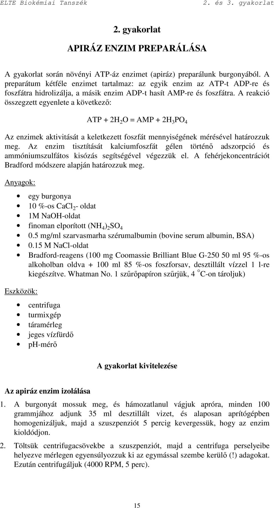 A reakció összegzett egyenlete a következı: ATP + 2H 2 O = AMP + 2H 3 PO 4 Az enzimek aktivitását a keletkezett foszfát mennyiségének mérésével határozzuk meg.