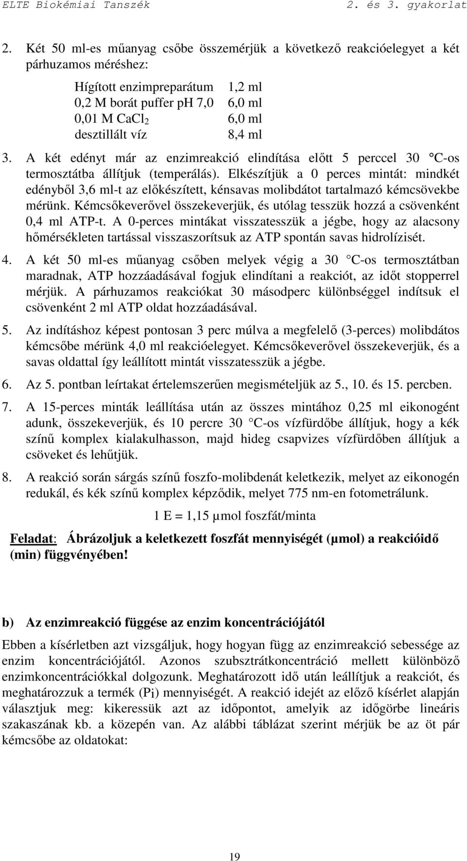 ml 3. A két edényt már az enzimreakció elindítása elıtt 5 perccel 30 C-os termosztátba állítjuk (temperálás).