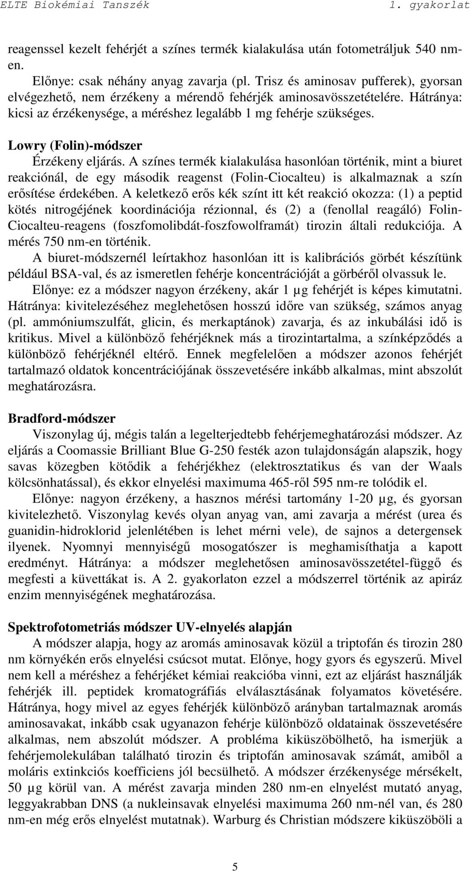 Lowry (Folin)-módszer Érzékeny eljárás. A színes termék kialakulása hasonlóan történik, mint a biuret reakciónál, de egy második reagenst (Folin-Ciocalteu) is alkalmaznak a szín erısítése érdekében.