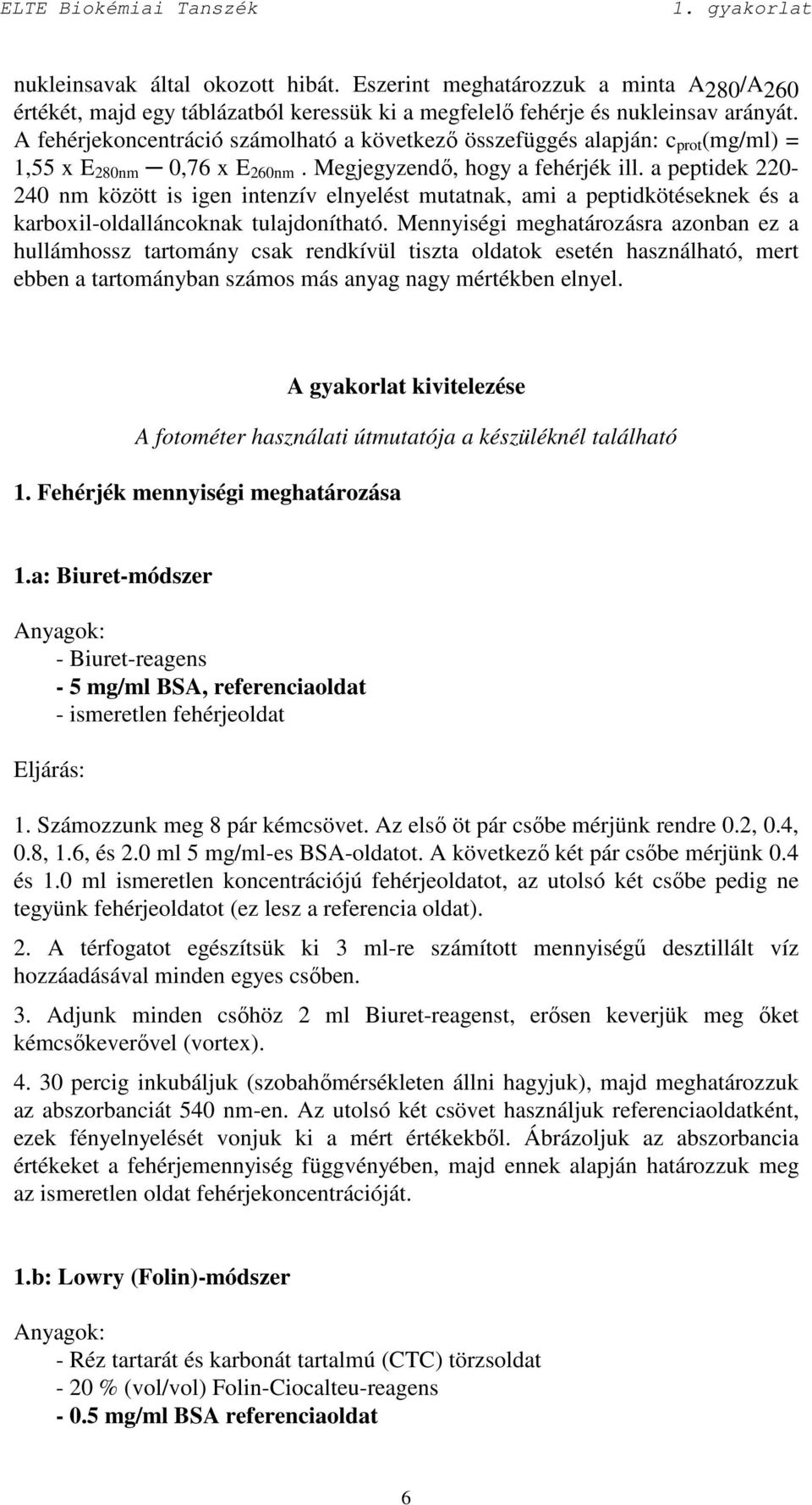 a peptidek 220-240 nm között is igen intenzív elnyelést mutatnak, ami a peptidkötéseknek és a karboxil-oldalláncoknak tulajdonítható.