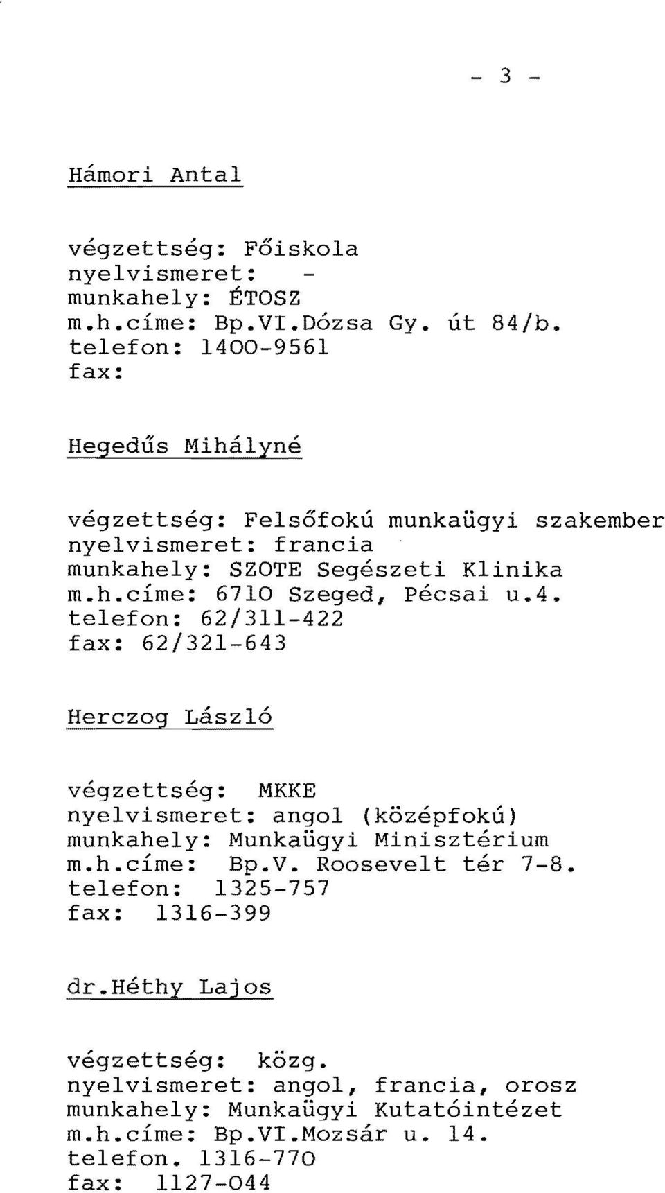 4. telefon: 62/311-422 62/321-643 Herczog Laszlo vegzettseg: MKKE angol (kozepfoku) munkahely: Munkaugyi Miniszterium m.h.cime: Bp.V.