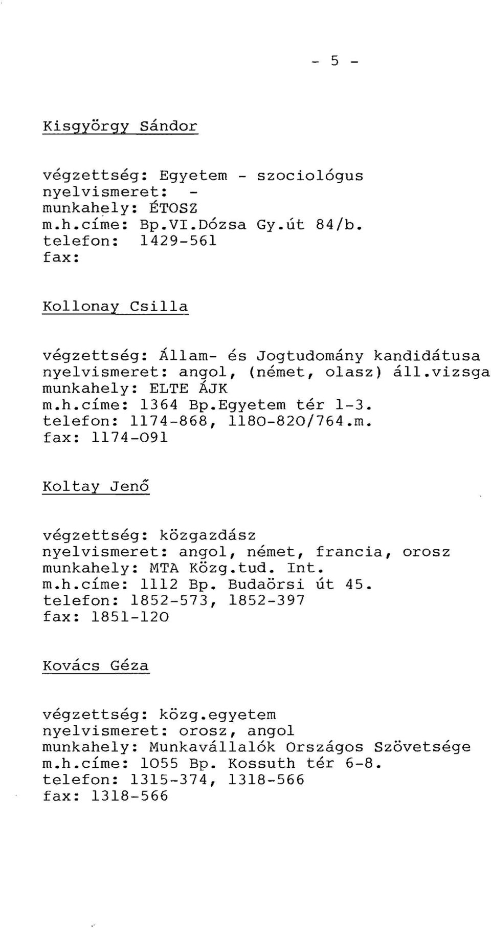 telefon: 1174-868, 1180-820/764.m. 1174-091 Koltay Jeno vegzettseg: k6zgazdasz angol, nemet, franc munkahely: MTA K6zg.tud. Int. m.h.cime: 1112 Bp.