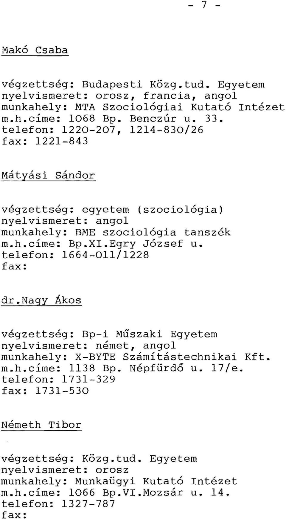 telefon: 1664-011/1228 dr.nagy Akos vegzettseg: Bp-i Muszaki Egyetem nemet, angol munkahely: X-BYTE Szamitastechnikai Kft. m.h.cime: 1138 Bp.