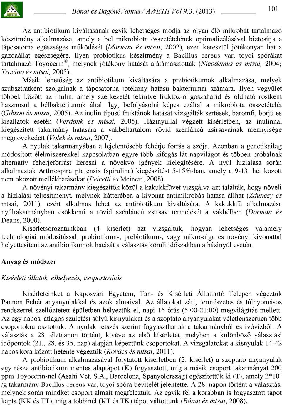 toyoi spórákat tartalmazó Toyocerin, melynek jótékony hatását alátámasztották (Nicodemus és mtsai, 2004; Trocino és mtsai, 2005).